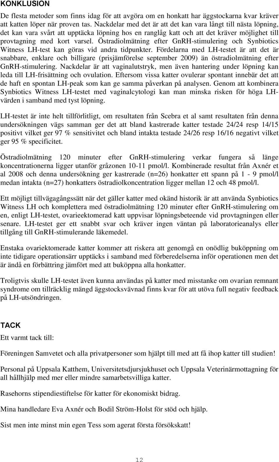 Östradiolmätning efter GnRH-stimulering och Synbiotics Witness LH-test kan göras vid andra tidpunkter.