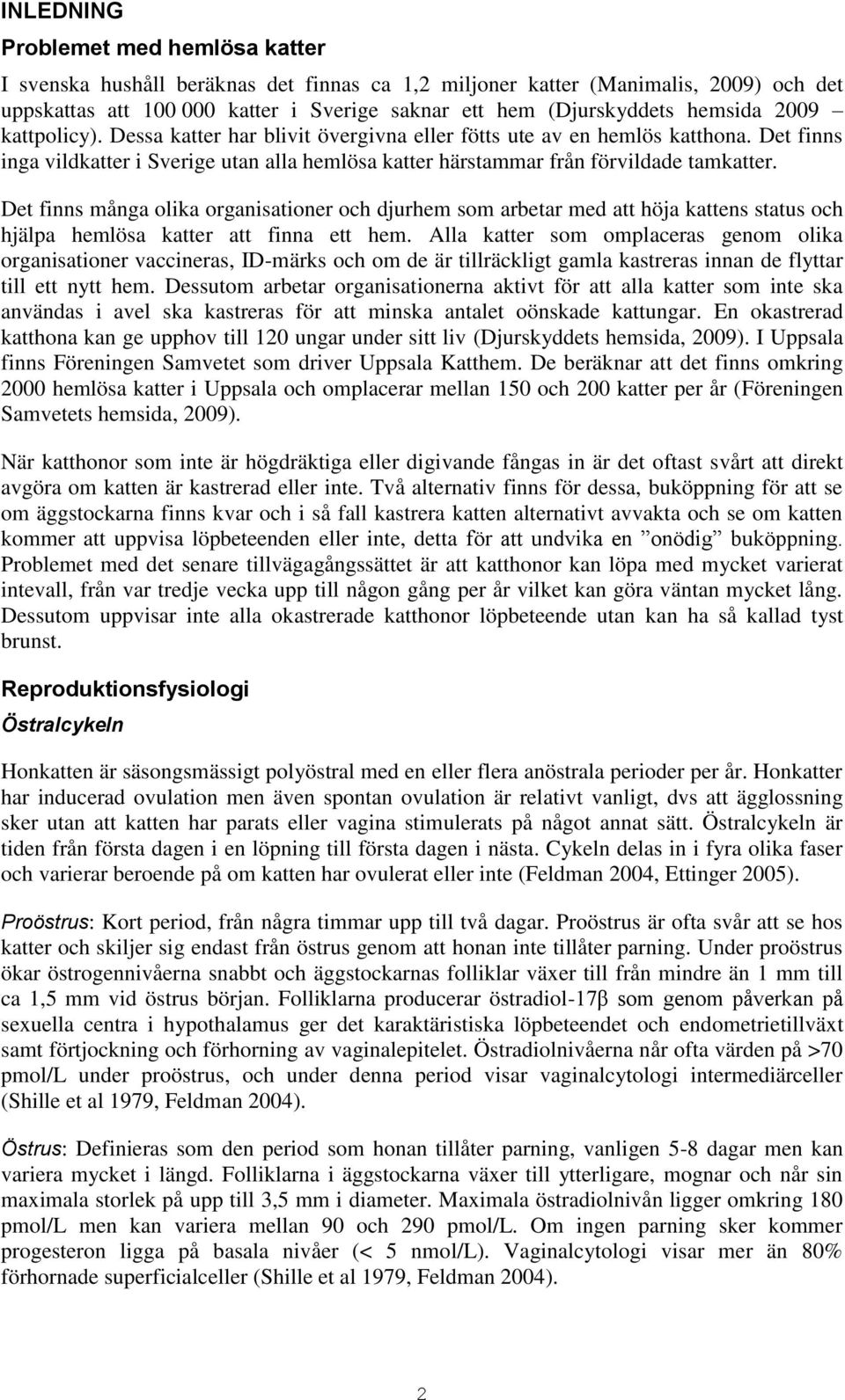 Det finns många olika organisationer och djurhem som arbetar med att höja kattens status och hjälpa hemlösa katter att finna ett hem.