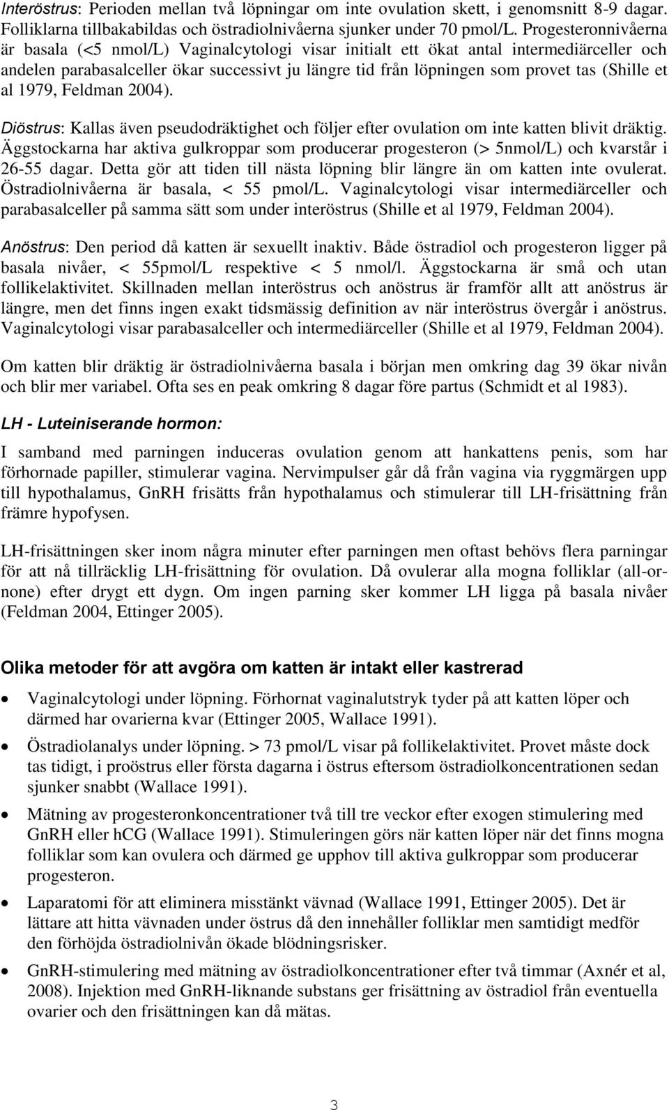 (Shille et al 1979, Feldman 2004). Diöstrus: Kallas även pseudodräktighet och följer efter ovulation om inte katten blivit dräktig.