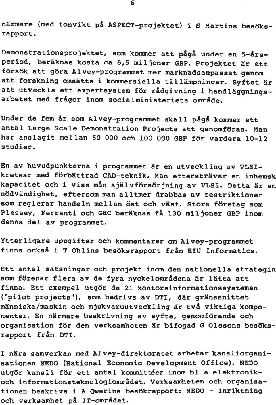 Syftet är att utveckla ett expertsystem för rådgivning ihandläggningsarbetet med frågor inom socialministeriets område.