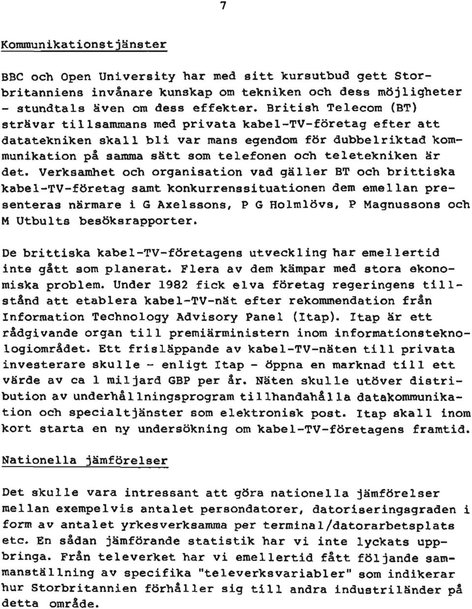 det. Verksamhet och organisation vad gäller BT och brittiska kabel-tv-företag samt konkurrenssituationen dem emellan presenteras närmare i G Axelssons, P G Holmlövs, P Magnussons och M Utbults