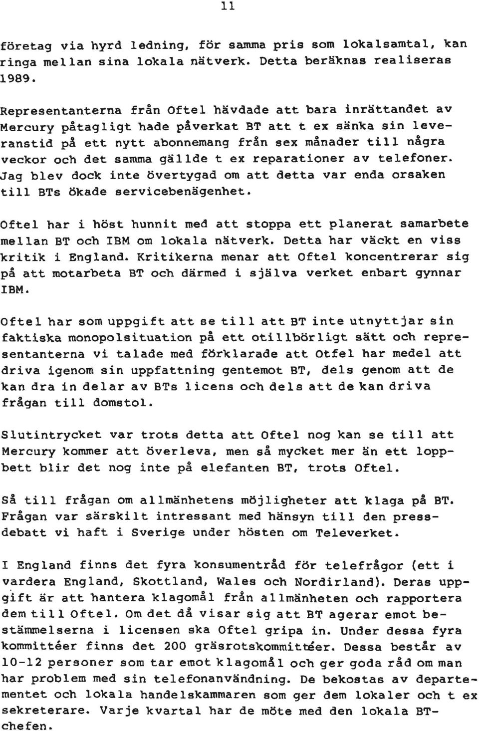 gällde t ex reparationer av telefoner. Jag blev dock inte övertygad om att detta var enda orsaken till BTs ökade servicebenägenhet.