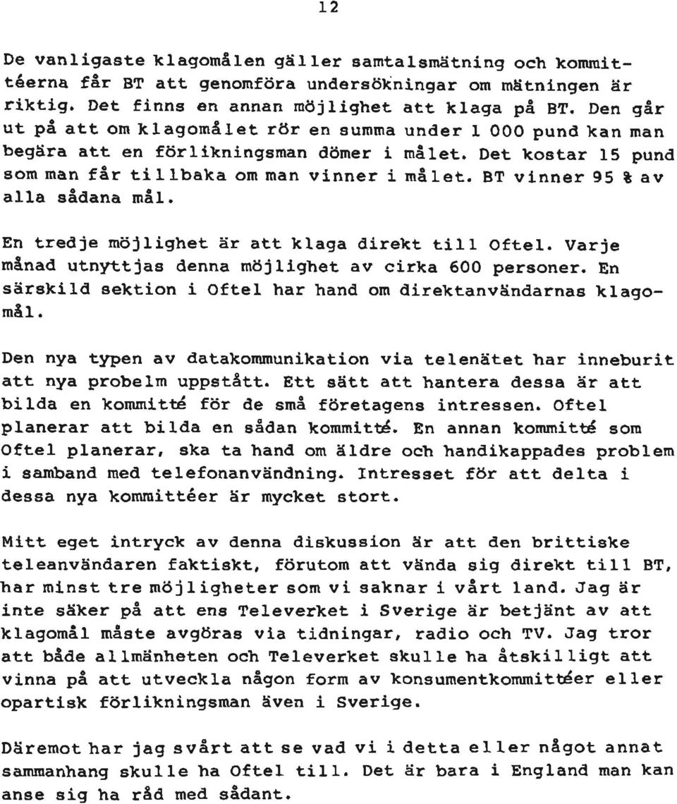 BT vinner 95 %a v alla sådana mål. En tredje möjlighet är att klaga direkt till Oftel. Varje månad utnyttjas denna möjlighet av cirka 600 personer.