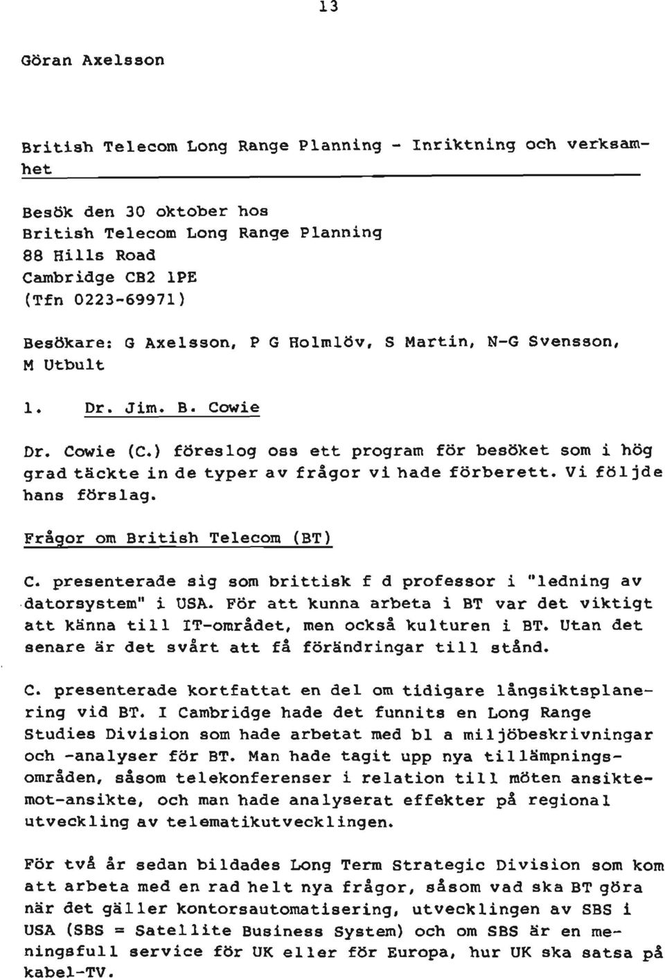 ) föreslog oss ett program för besöket som i hög grad täckte inde typer av frågor vih a d e förberett.v i följde hans förslag. Frågor orabritish Telecom (BT) C.