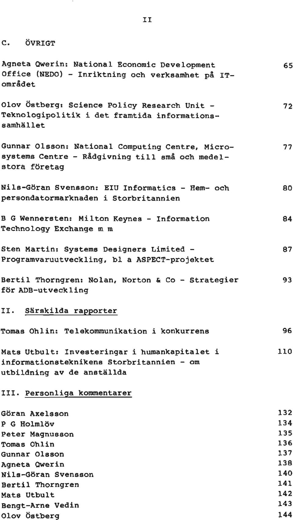 persondatormarknaden i Storbritannien B G Wennersten: Milton Keynes - Information 84 Technology Exchange m m Sten Martin: Systems Designers Limited - 87 Programvaruutveckling, bl a ASPECT-projektet