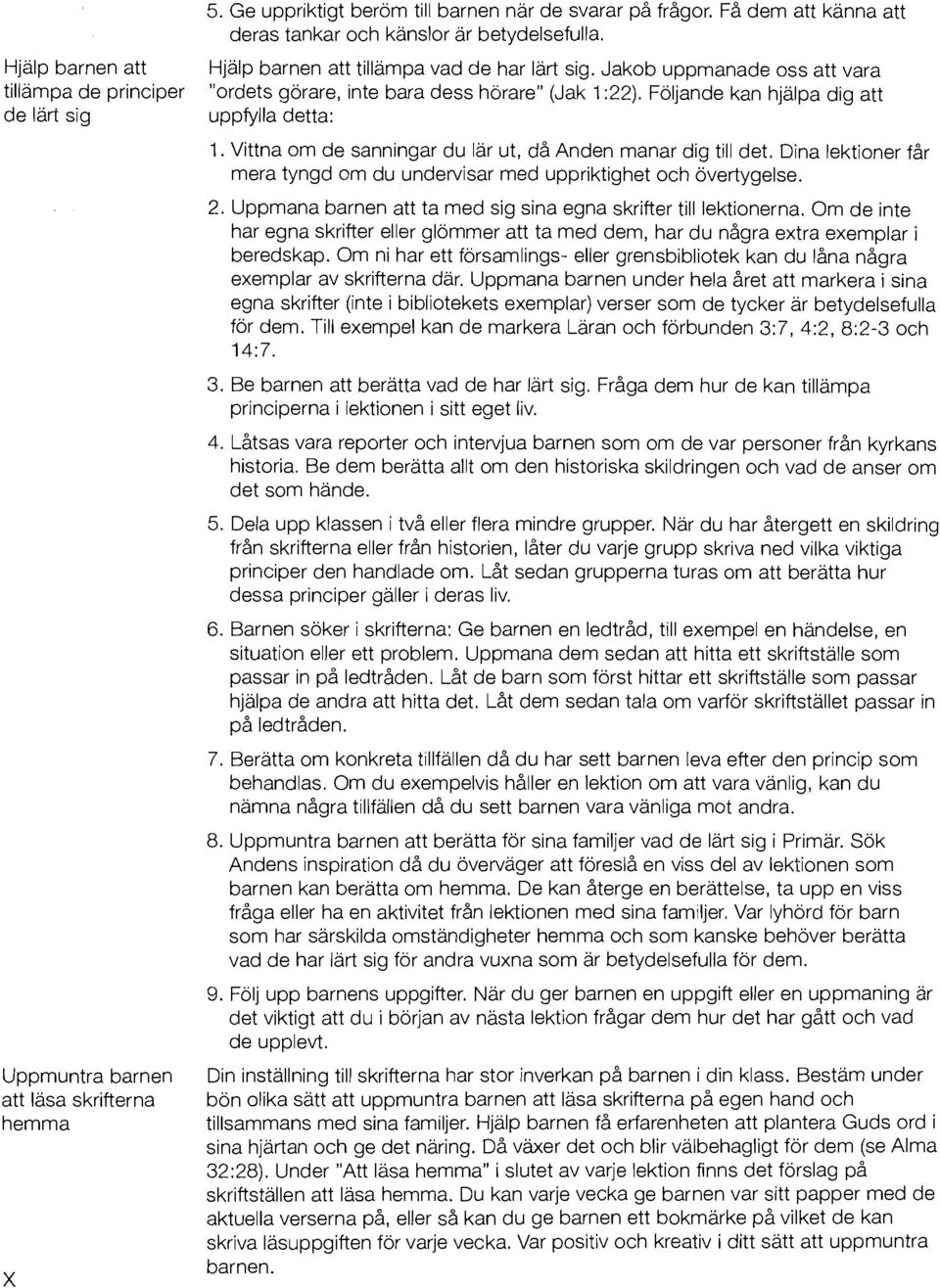 Foljande kan hjalpa dig att uppfylla detta: 1. Vittna om de sanningar du lar ut, da Anden manar dig till det. Dina lektioner far mera tyngd om du undervisar med uppriktighet och overtygelse. 2.