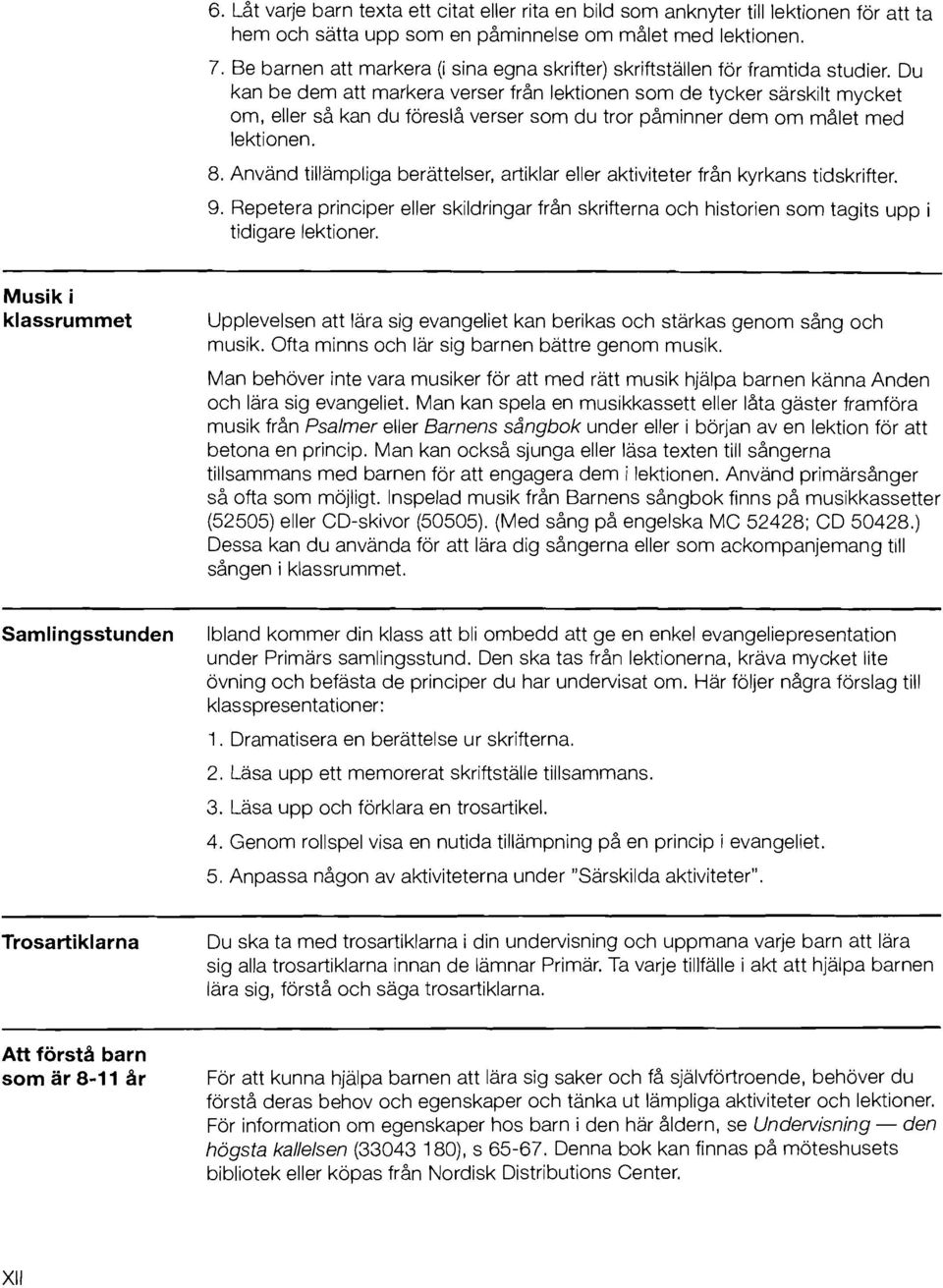 Du kan be dem att markera verser fran lektionen som de tycker sarskilt mycket om, eller sa kan du foresla verser som du tror paminner dem om malet med lektionen. 8.