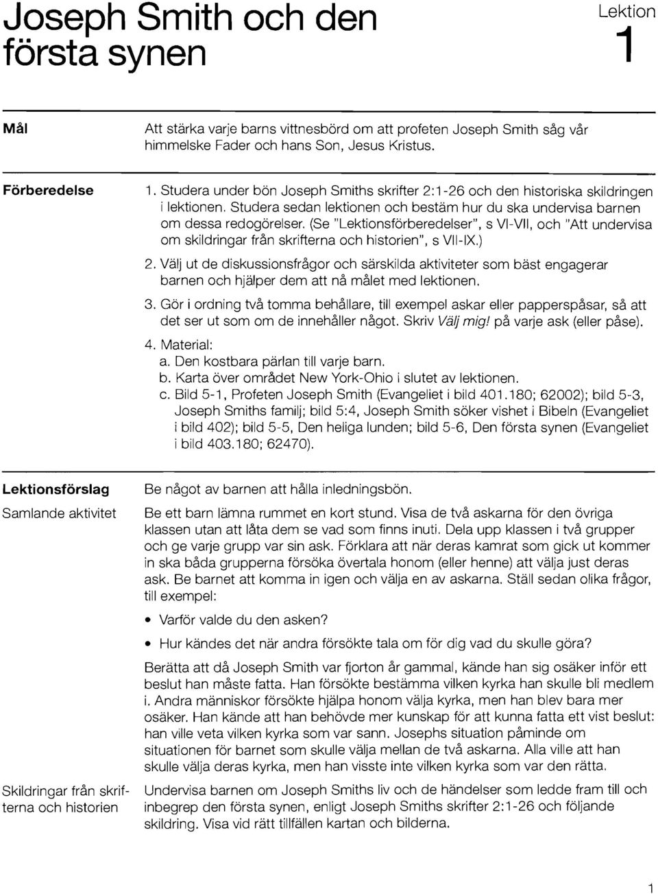 (Se "Lektionsforberedelser", s VI-VII, och "Att undervisa om skildringar fran skrifterna och historien", s VII-IX.) 2.