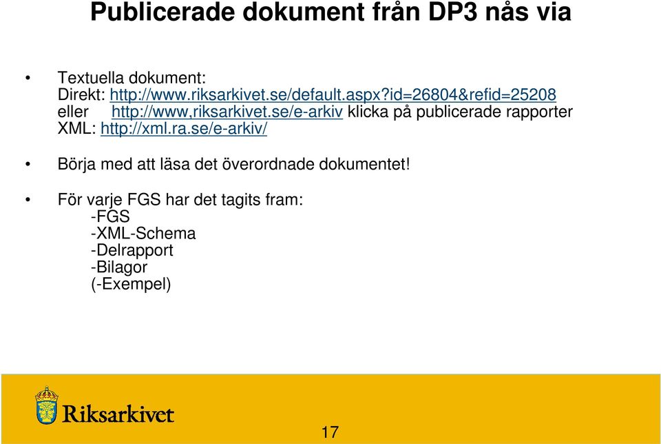 se/e-arkiv klicka på publicerade rapporter XML: http://xml.ra.se/e-arkiv/ Börja med att läsa det överordnade dokumentet!