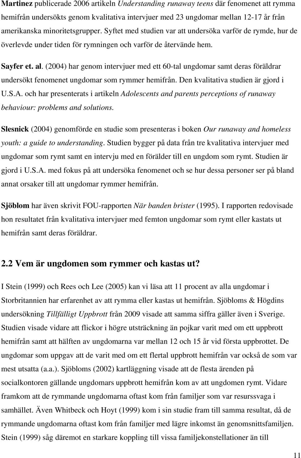 (2004) har genom intervjuer med ett 60-tal ungdomar samt deras föräldrar undersökt fenomenet ungdomar som rymmer hemifrån. Den kvalitativa studien är gjord i U.S.A.