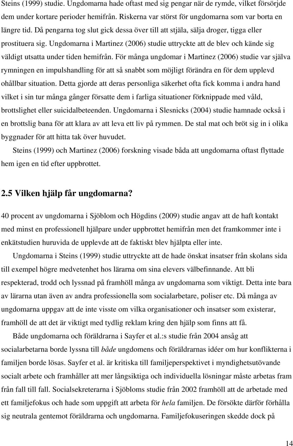 Ungdomarna i Martinez (2006) studie uttryckte att de blev och kände sig väldigt utsatta under tiden hemifrån.