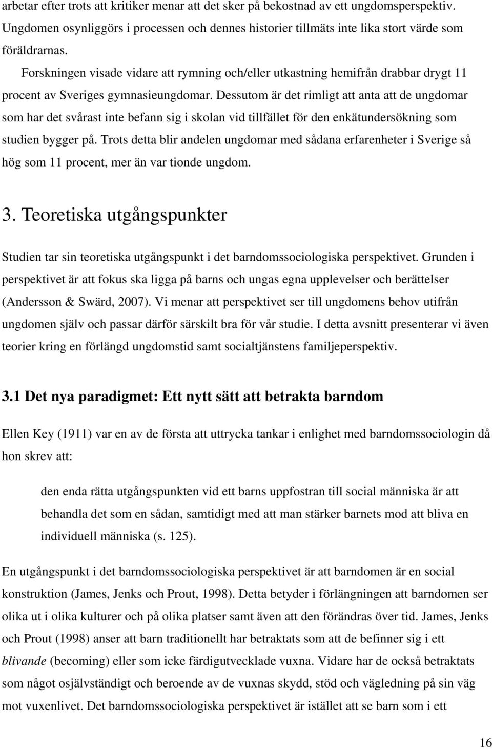 Dessutom är det rimligt att anta att de ungdomar som har det svårast inte befann sig i skolan vid tillfället för den enkätundersökning som studien bygger på.