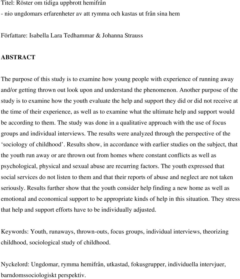 Another purpose of the study is to examine how the youth evaluate the help and support they did or did not receive at the time of their experience, as well as to examine what the ultimate help and