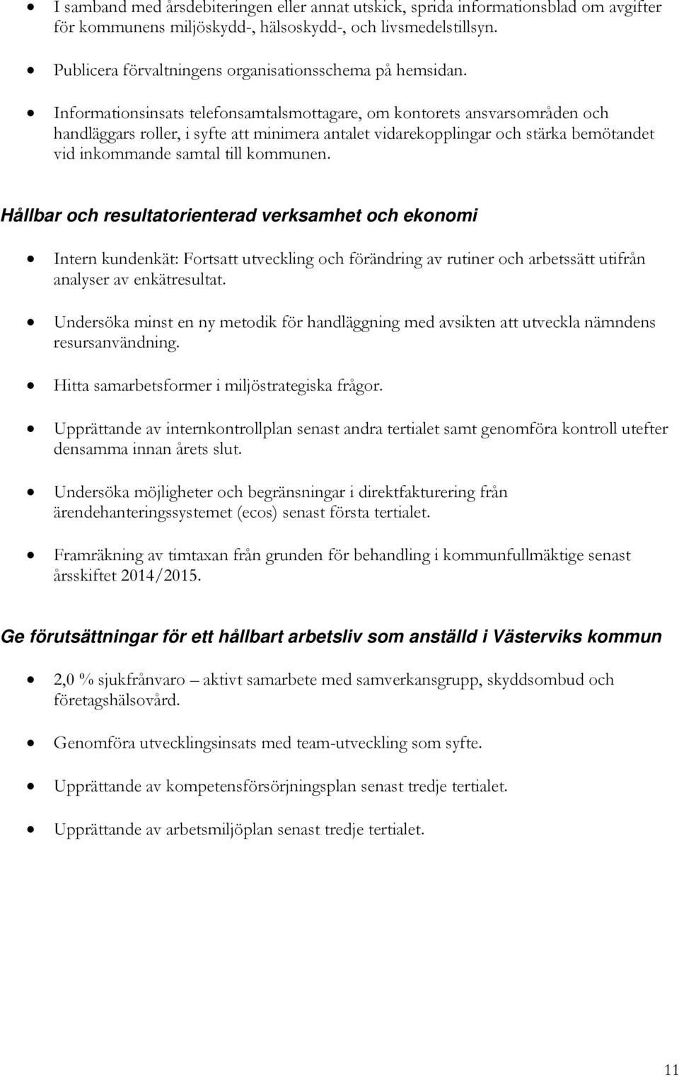 Informationsinsats telefonsamtalsmottagare, om kontorets ansvarsområden och handläggars roller, i syfte att minimera antalet vidarekopplingar och stärka bemötandet vid inkommande samtal till kommunen.