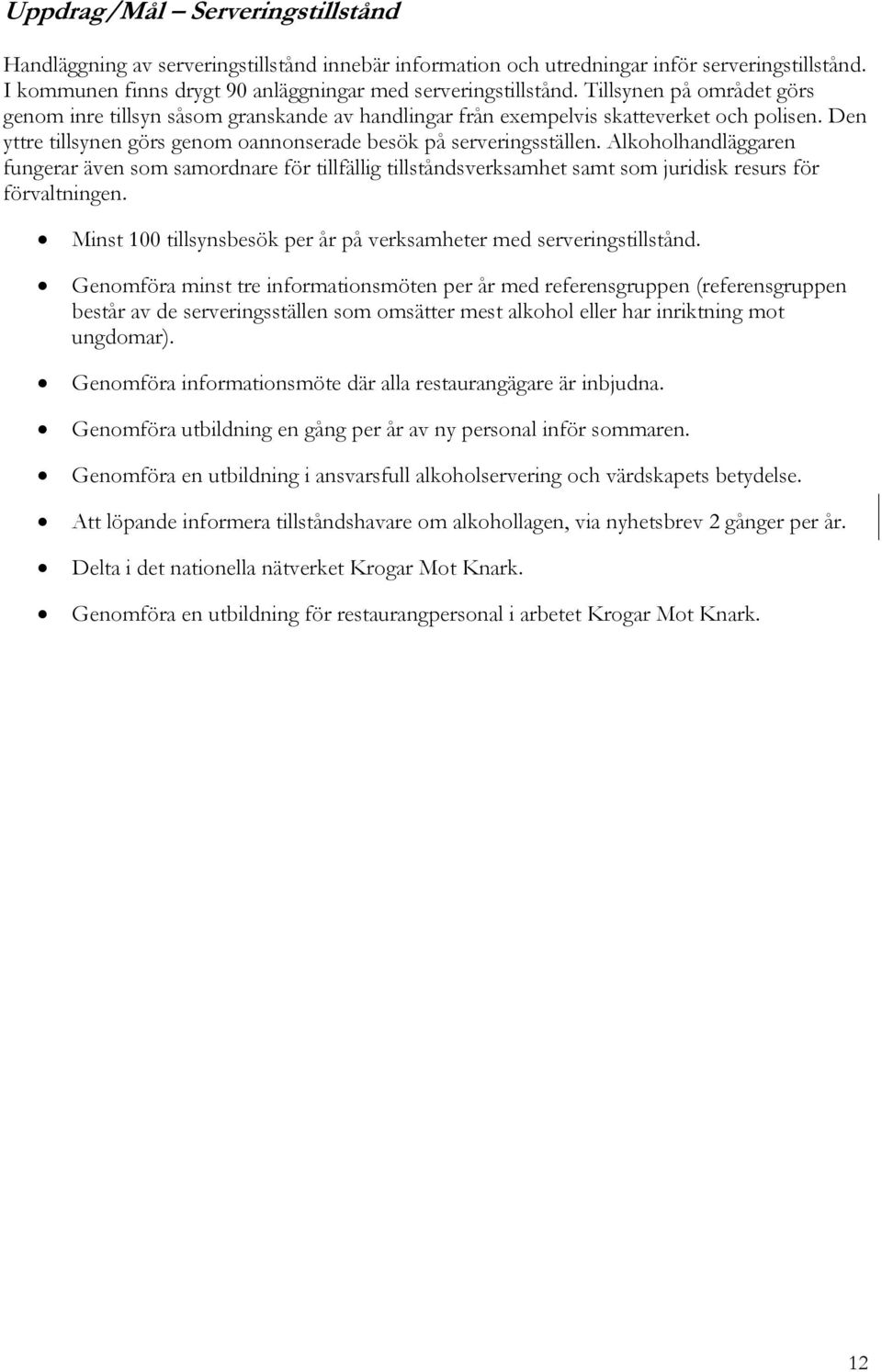 Alkoholhandläggaren fungerar även som samordnare för tillfällig tillståndsverksamhet samt som juridisk resurs för förvaltningen. Minst 100 tillsynsbesök per år på verksamheter med serveringstillstånd.