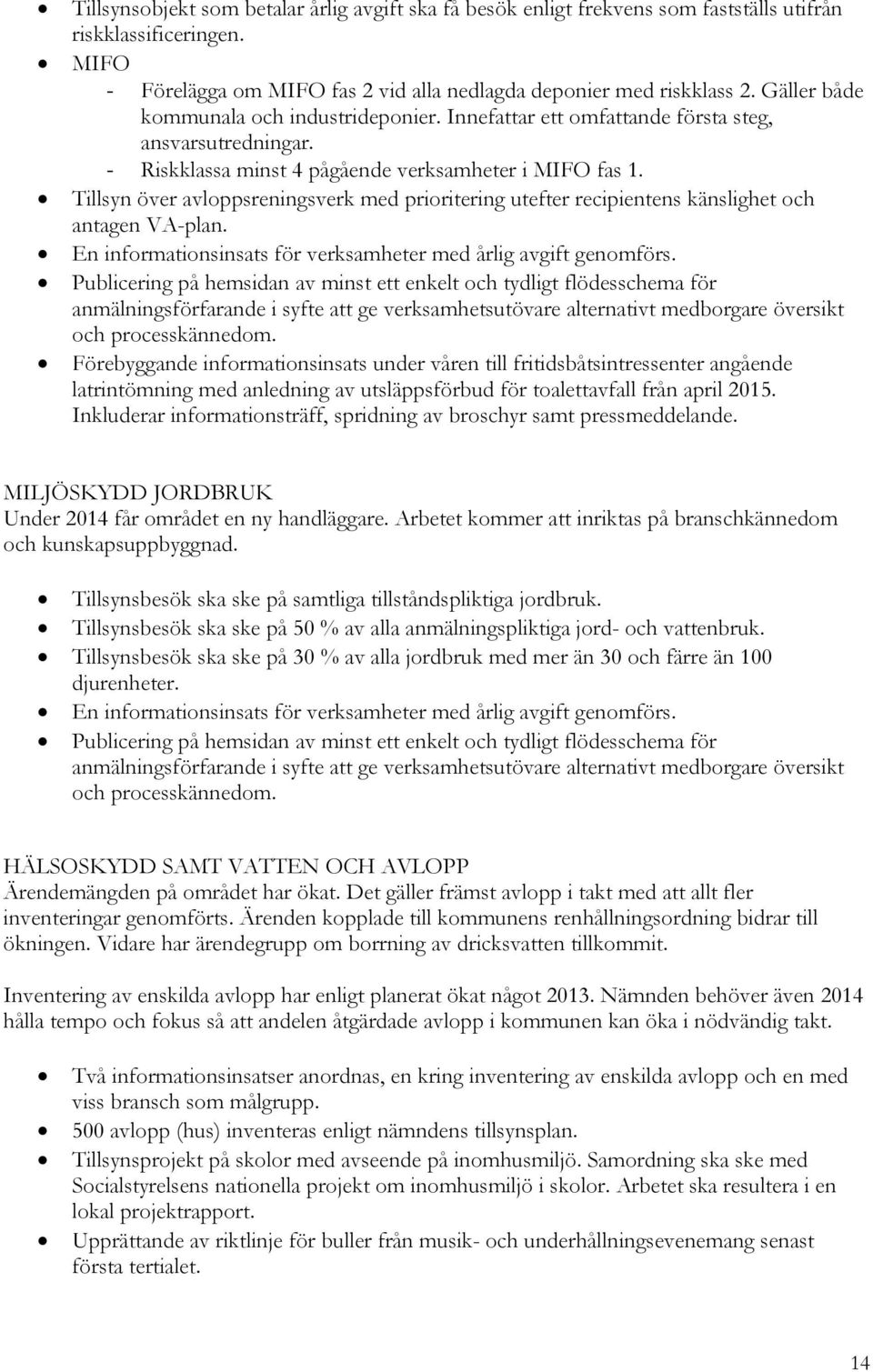 Tillsyn över avloppsreningsverk med prioritering utefter recipientens känslighet och antagen VA-plan. En informationsinsats för verksamheter med årlig avgift genomförs.