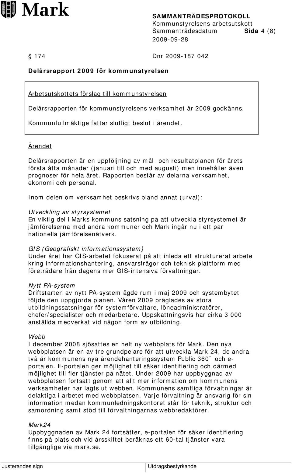 Ärendet Delårsrapporten är en uppföljning av mål- och resultatplanen för årets första åtta månader (januari till och med augusti) men innehåller även prognoser för hela året.