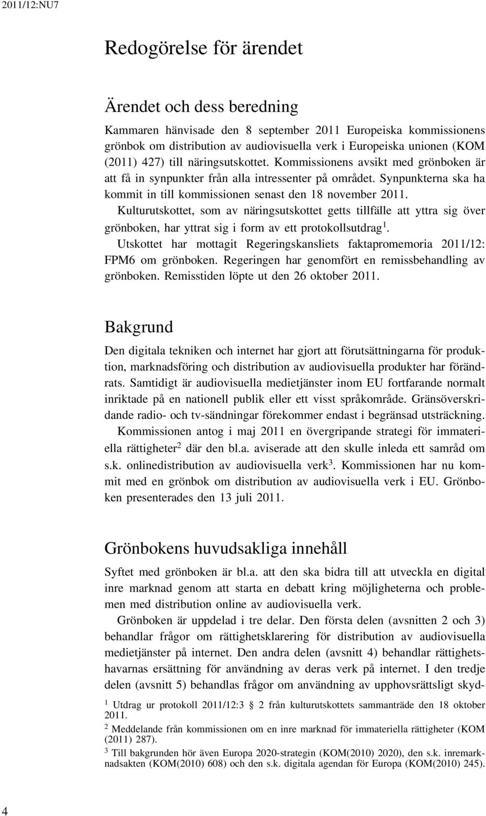 Kulturutskottet, som av näringsutskottet getts tillfälle att yttra sig över grönboken, har yttrat sig i form av ett protokollsutdrag 1.