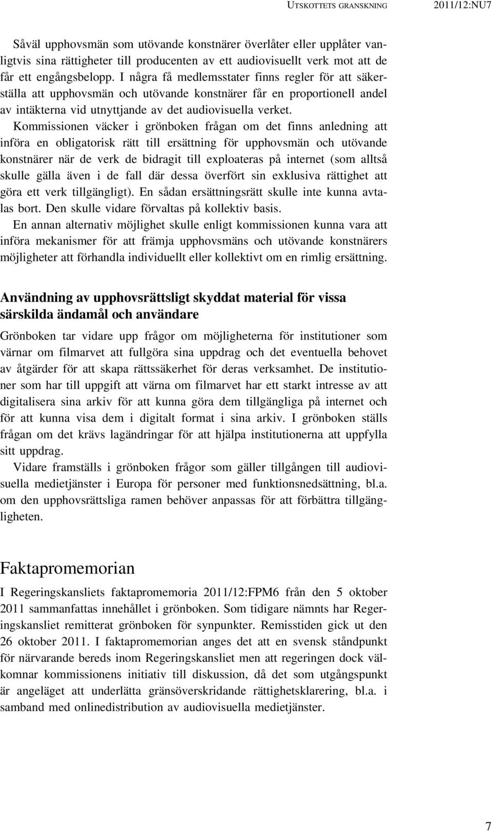 Kommissionen väcker i grönboken frågan om det finns anledning att införa en obligatorisk rätt till ersättning för upphovsmän och utövande konstnärer när de verk de bidragit till exploateras på