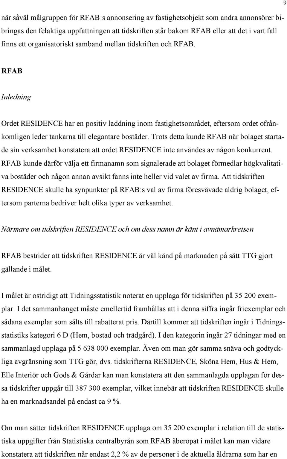 RFAB Inledning Ordet RESIDENCE har en positiv laddning inom fastighetsområdet, eftersom ordet ofrånkomligen leder tankarna till elegantare bostäder.