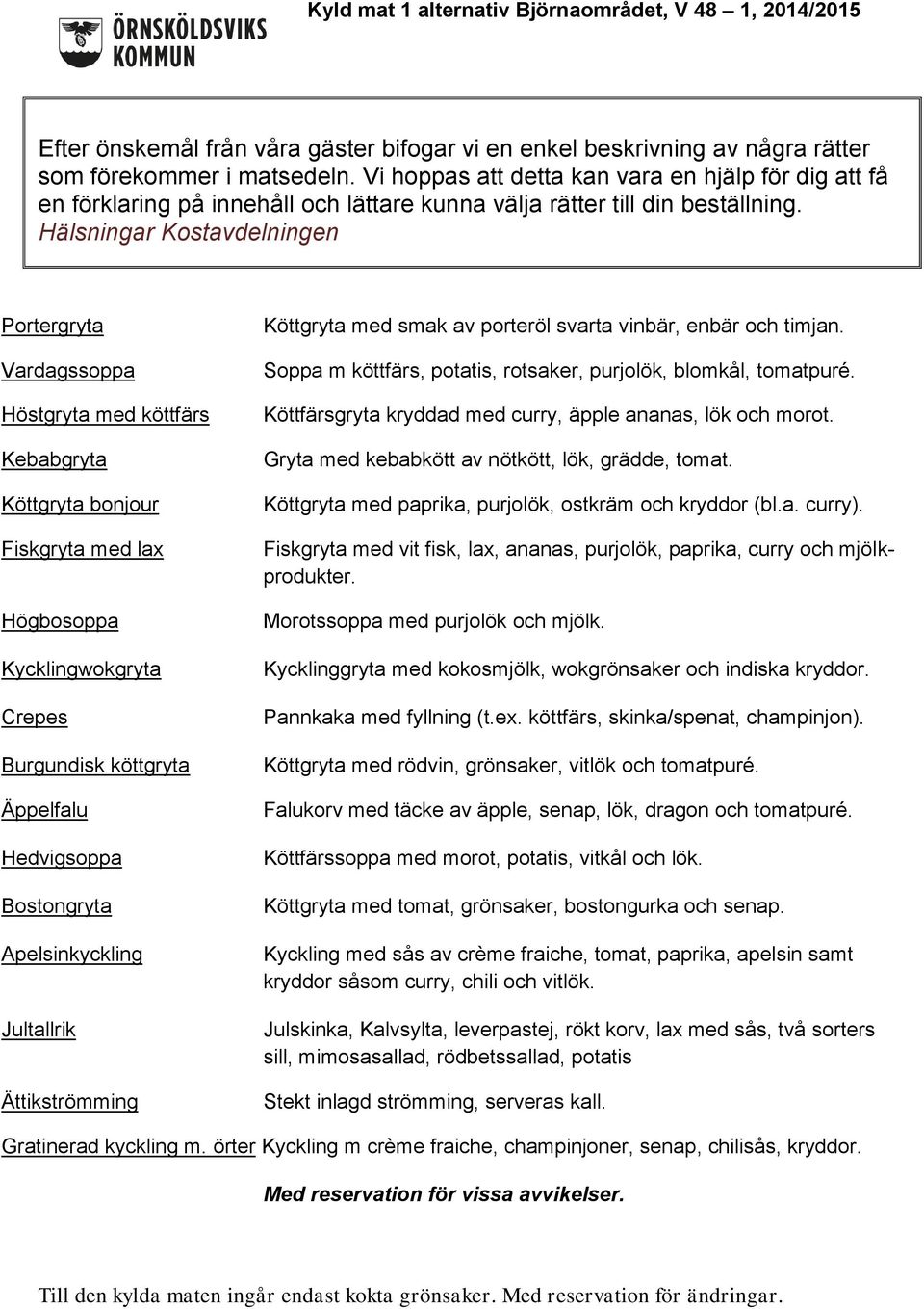 Hälsningar Kostavdelningen Portergryta Vardagssoppa Höstgryta med köttfärs Kebabgryta Köttgryta bonjour Fiskgryta med lax Högbosoppa Kycklingwokgryta Crepes Burgundisk köttgryta Äppelfalu Hedvigsoppa