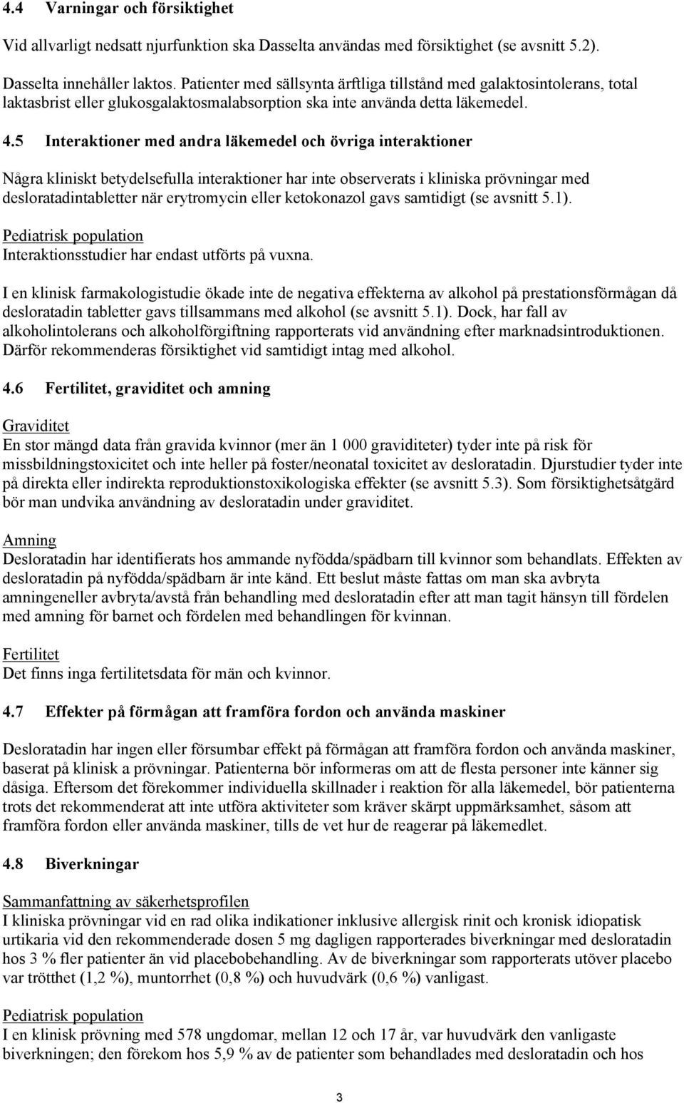 5 Interaktioner med andra läkemedel och övriga interaktioner Några kliniskt betydelsefulla interaktioner har inte observerats i kliniska prövningar med desloratadintabletter när erytromycin eller