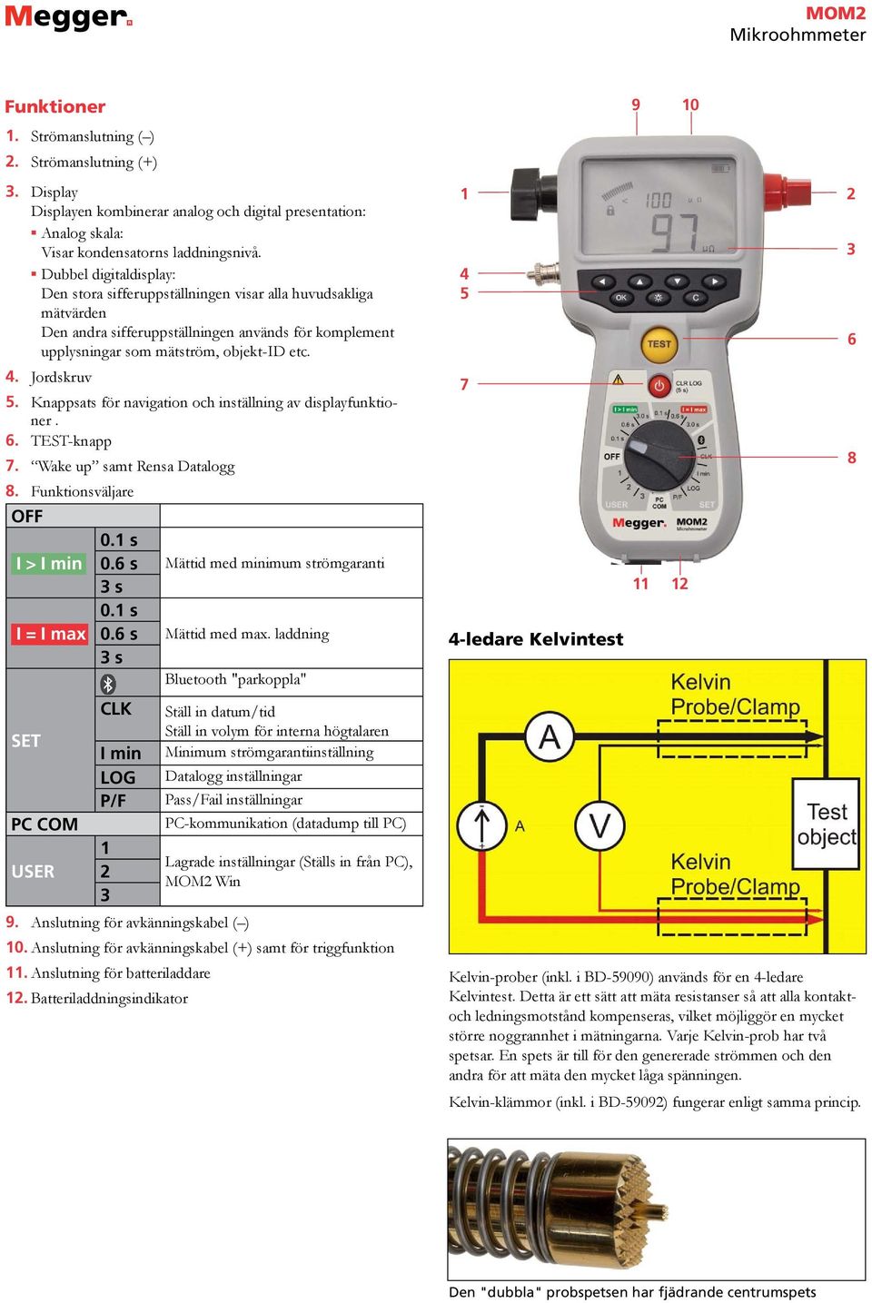 Knappsats för navigation och inställning av displayfunktioner. 6. TEST-knapp 7. Wake up samt Rensa Datalogg 8. Funktionsväljare OFF 0.1 s I > I min 0.6 s Mättid med minimum strömgaranti s 0.