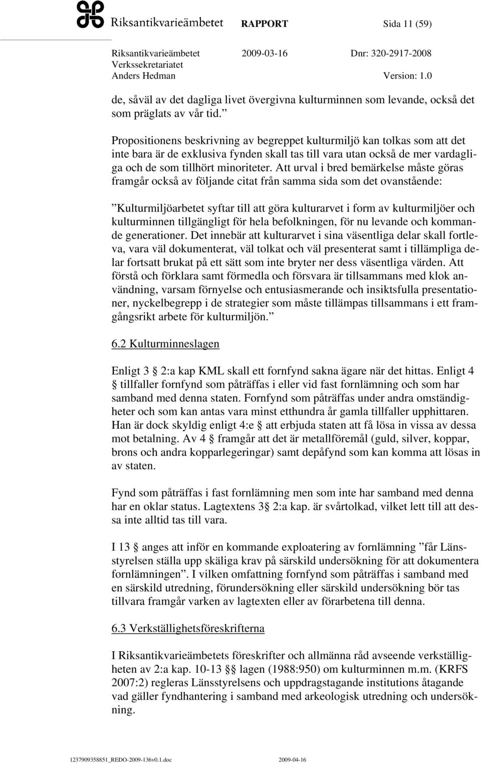 Att urval i bred bemärkelse måste göras framgår också av följande citat från samma sida som det ovanstående: Kulturmiljöarbetet syftar till att göra kulturarvet i form av kulturmiljöer och