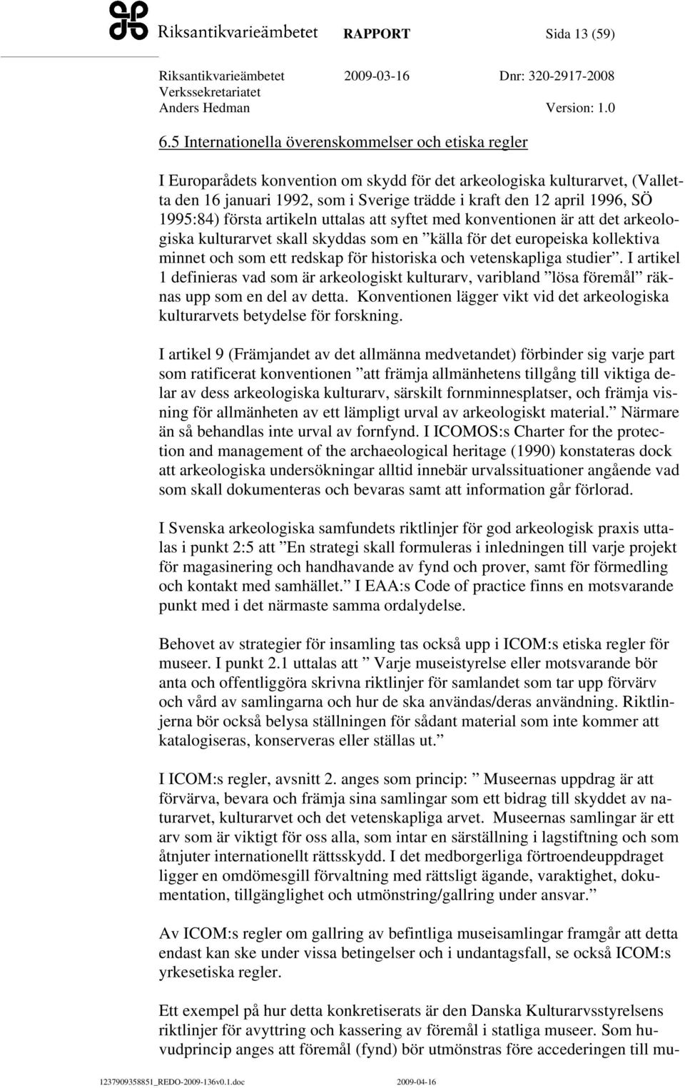 1996, SÖ 1995:84) första artikeln uttalas att syftet med konventionen är att det arkeologiska kulturarvet skall skyddas som en källa för det europeiska kollektiva minnet och som ett redskap för