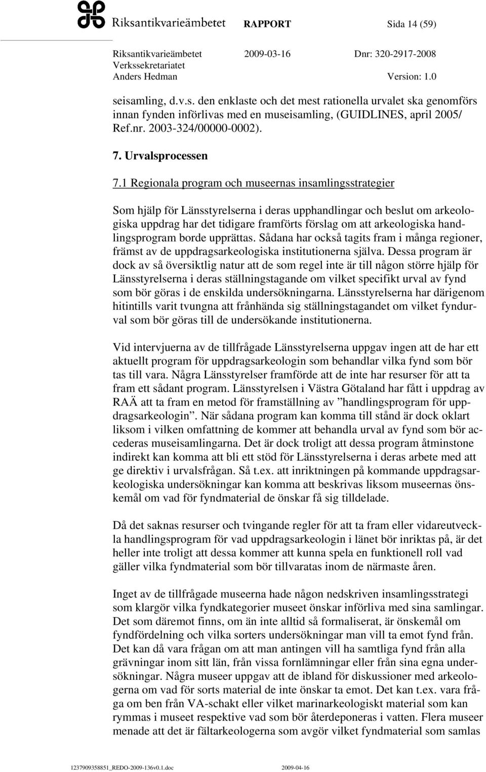 1 Regionala program och museernas insamlingsstrategier Som hjälp för Länsstyrelserna i deras upphandlingar och beslut om arkeologiska uppdrag har det tidigare framförts förslag om att arkeologiska