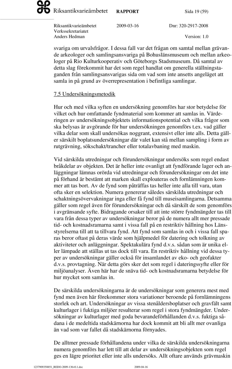Då samtal av detta slag förekommit har det som regel handlat om generella ställningstaganden från samlingsansvarigas sida om vad som inte ansetts angeläget att samla in på grund av överrepresentation