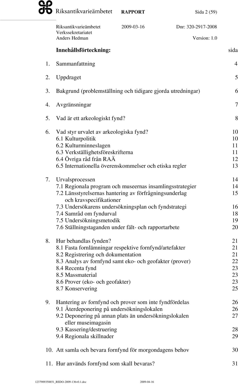 5 Internationella överenskommelser och etiska regler 13 7. Urvalsprocessen 14 7.1 Regionala program och museernas insamlingsstrategier 14 7.