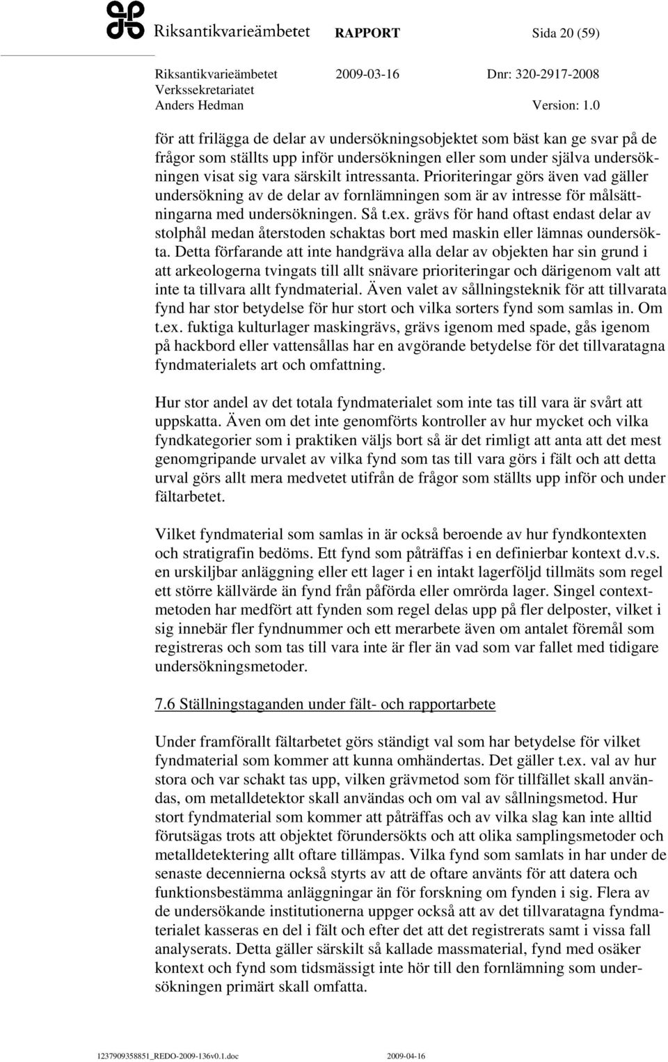 grävs för hand oftast endast delar av stolphål medan återstoden schaktas bort med maskin eller lämnas oundersökta.