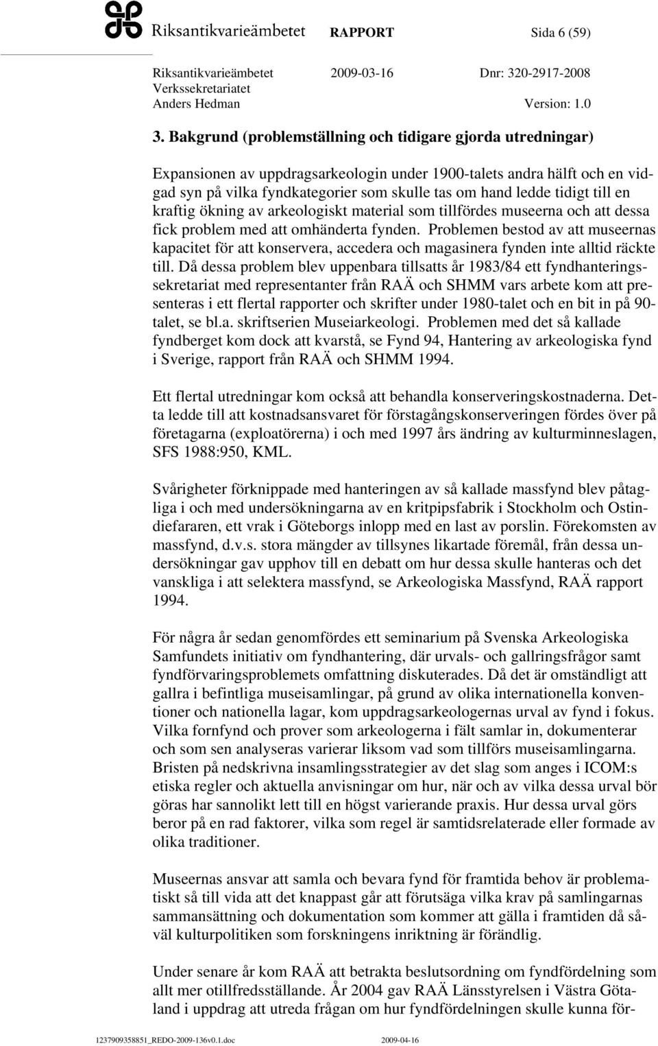 tidigt till en kraftig ökning av arkeologiskt material som tillfördes museerna och att dessa fick problem med att omhänderta fynden.