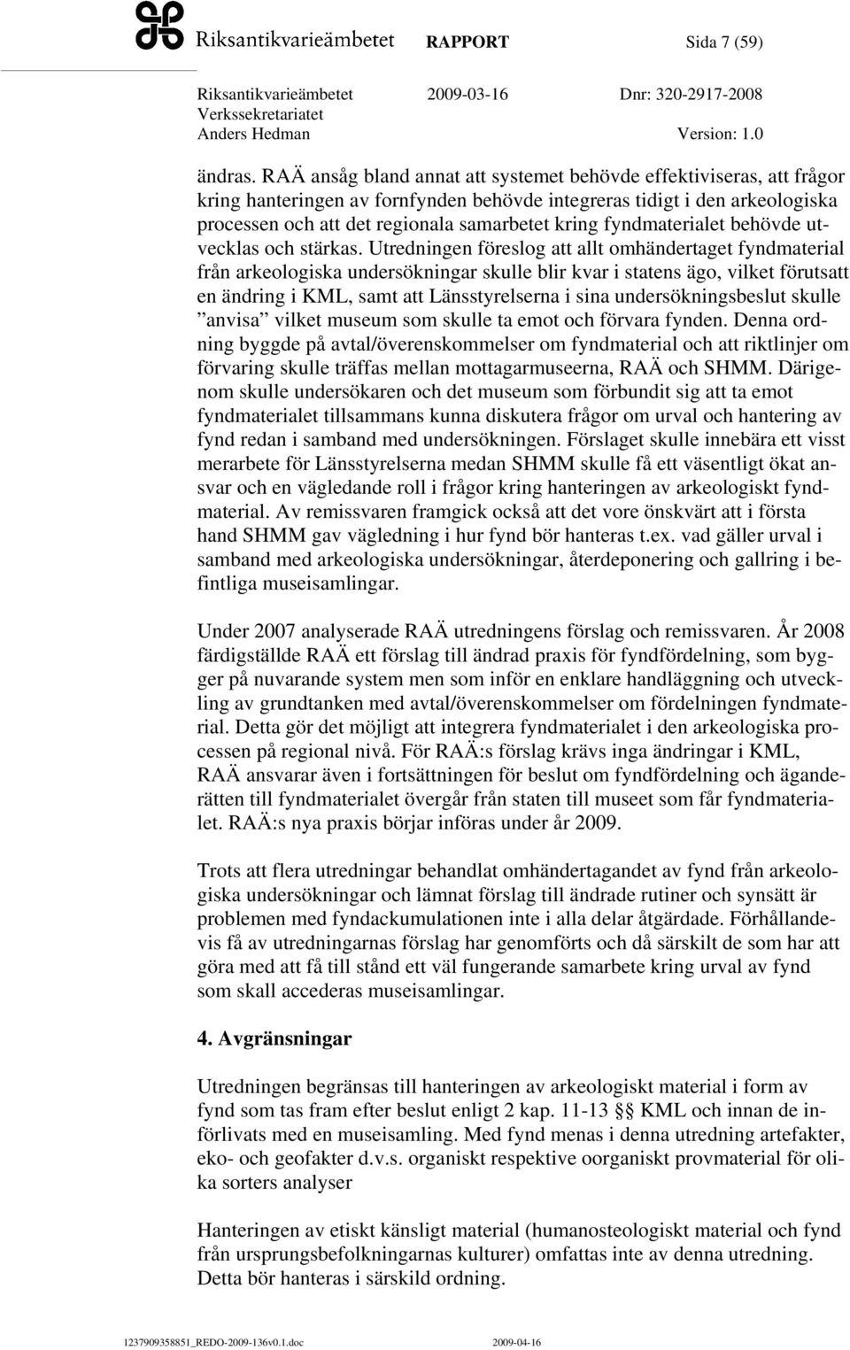 fyndmaterialet behövde utvecklas och stärkas.