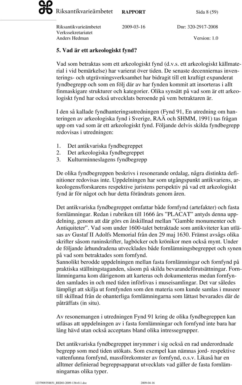 strukturer och kategorier. Olika synsätt på vad som är ett arkeologiskt fynd har också utvecklats beroende på vem betraktaren är.