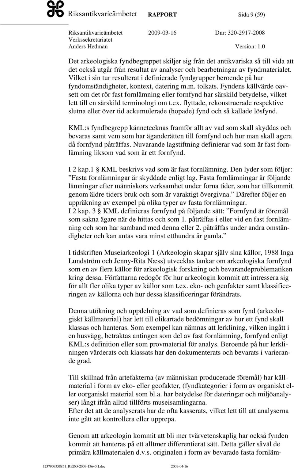 Fyndens källvärde oavsett om det rör fast fornlämning eller fornfynd har särskild betydelse, vilket lett till en särskild terminologi om t.ex.