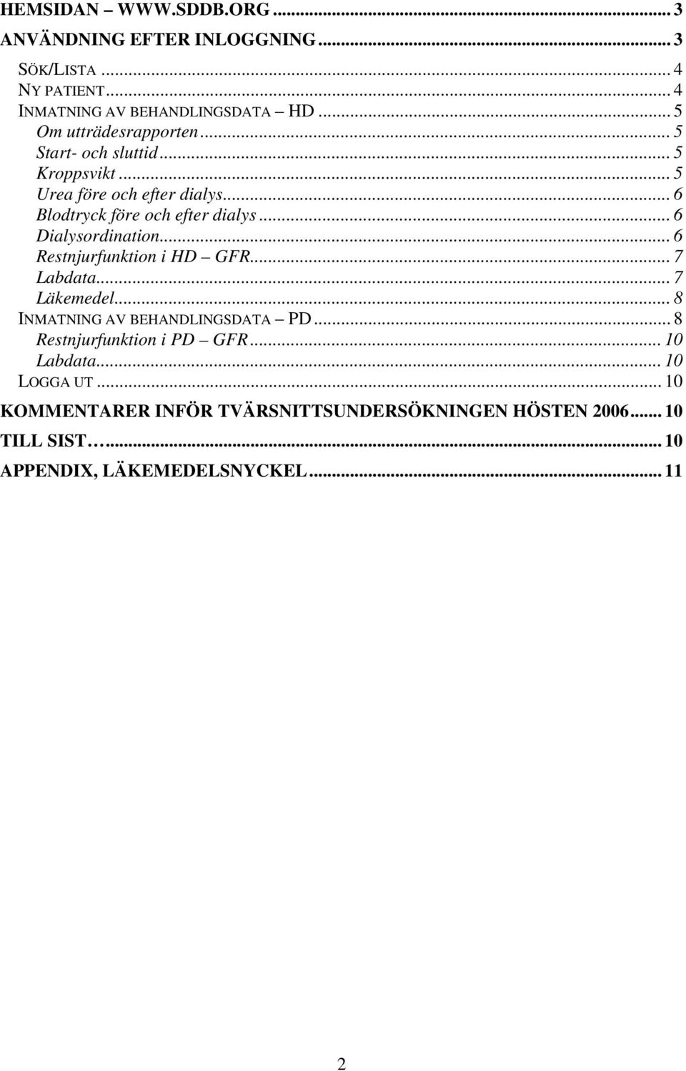 .. 6 Dialysordination... 6 Restnjurfunktion i HD GFR... 7 Labdata... 7 Läkemedel... 8 INMATNING AV BEHANDLINGSDATA PD.