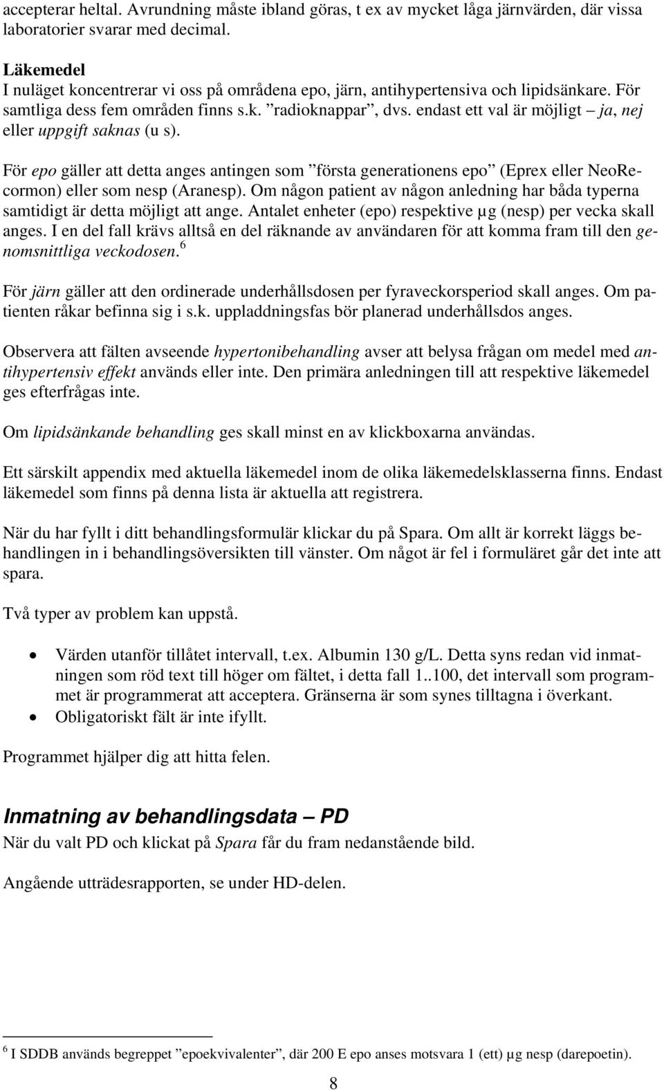 endast ett val är möjligt ja, nej eller uppgift saknas (u s). För epo gäller att detta anges antingen som första generationens epo (Eprex eller NeoRecormon) eller som nesp (Aranesp).