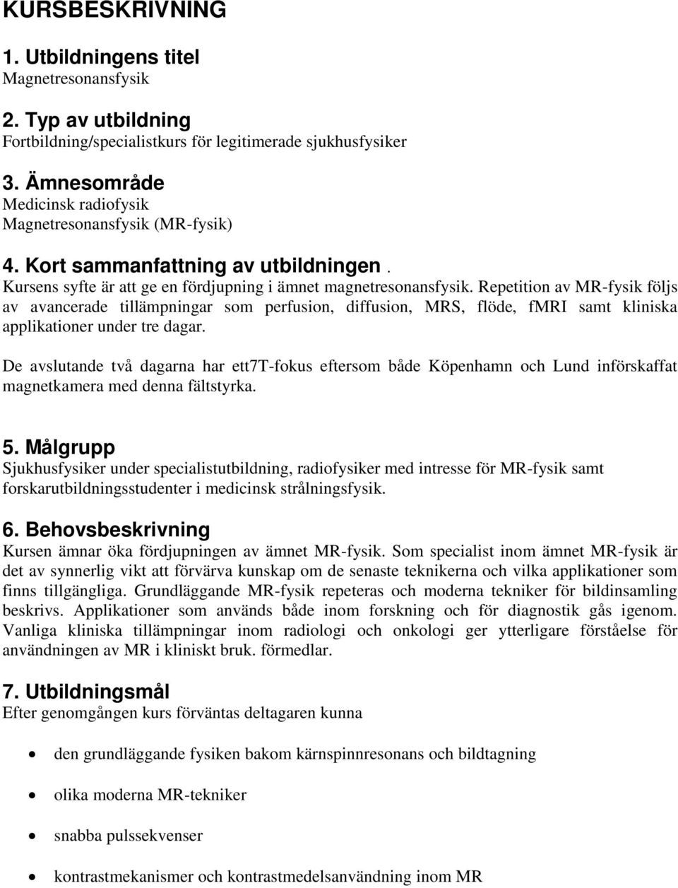 Repetition av MRfysik följs av avancerade tillämpningar som perfusion, diffusion, MRS, flöde, fmri samt kliniska applikationer under tre dagar.