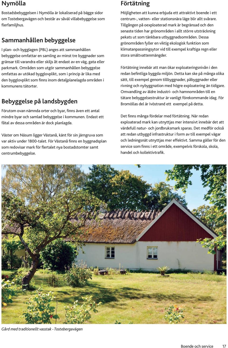 parkmark. Områden som utgör sammanhållen bebyggelse omfattas av utökad bygglovplikt, som i princip är lika med den bygglovplikt som finns inom detaljplanelagda områden i kommunens tätorter.