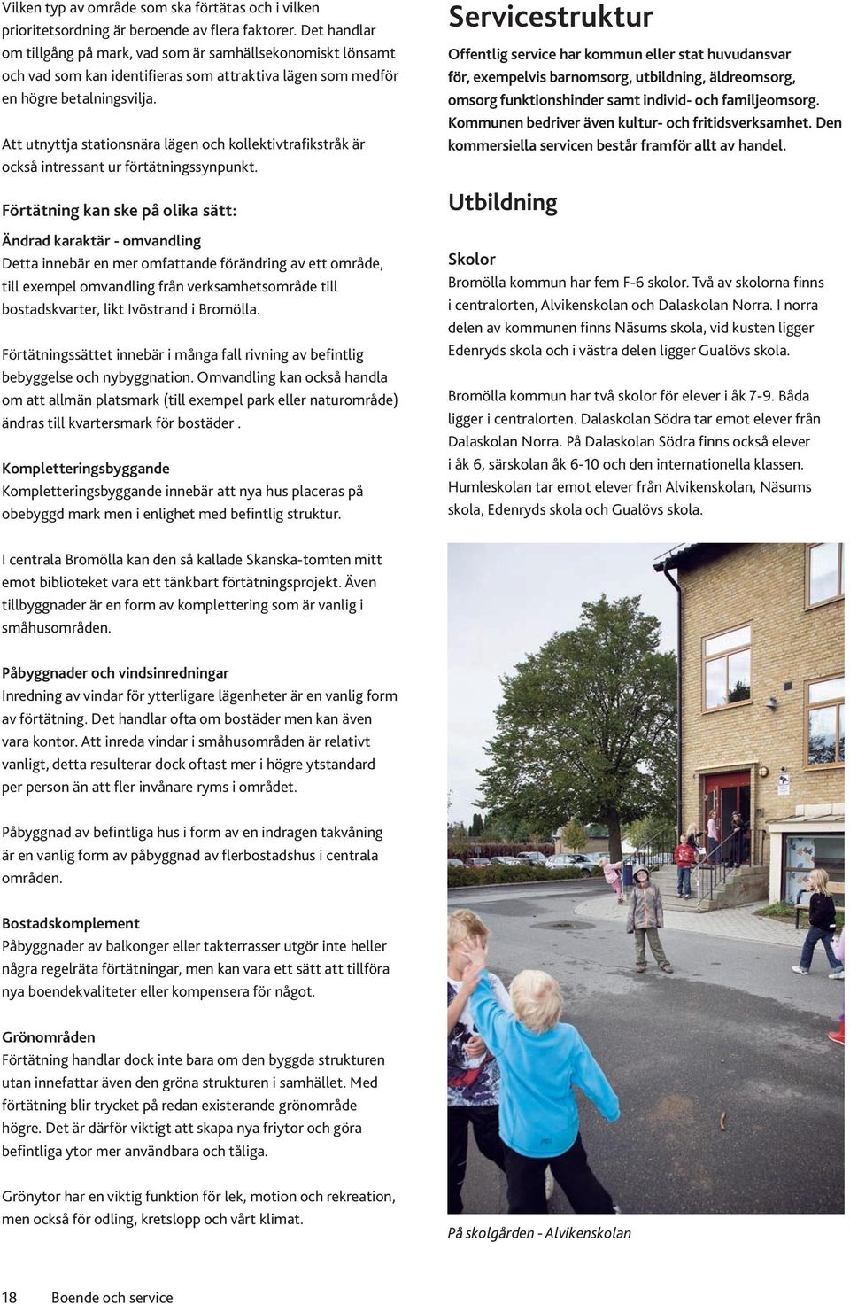 Att utnyttja stationsnära lägen och kollektivtrafikstråk är också intressant ur förtätningssynpunkt.