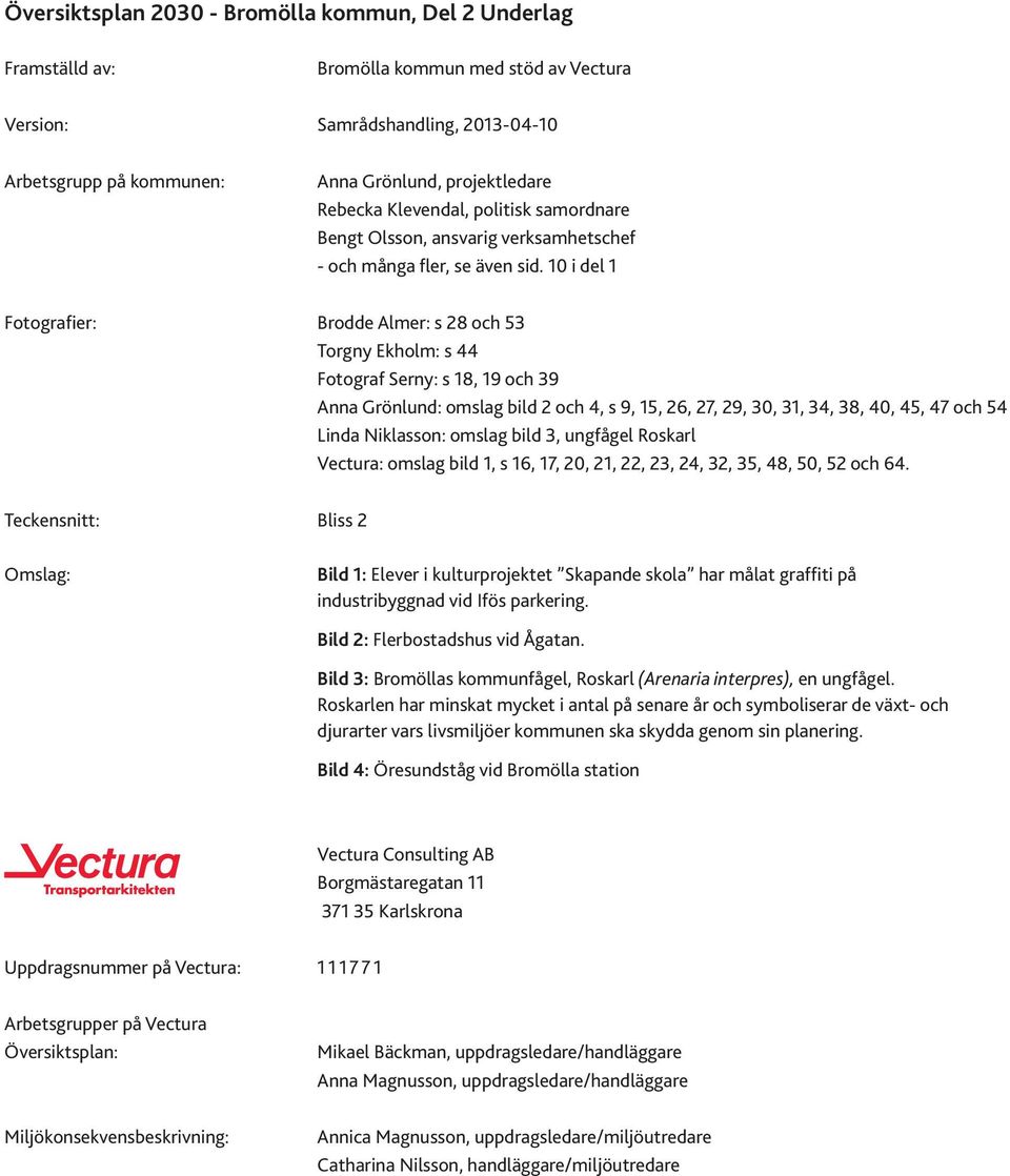 10 i del 1 Fotografier: Brodde Almer: s 28 och 53 Torgny Ekholm: s 44 Fotograf Serny: s 18, 19 och 39 Anna Grönlund: omslag bild 2 och 4, s 9, 15, 26, 27, 29, 30, 31, 34, 38, 40, 45, 47 och 54 Linda