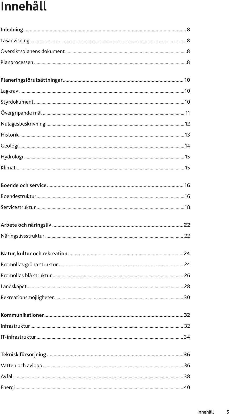 ..18 Arbete och näringsliv...22 Näringslivsstruktur... 22 Natur, kultur och rekreation...24 Bromöllas gröna struktur... 24 Bromöllas blå struktur... 26 Landskapet.
