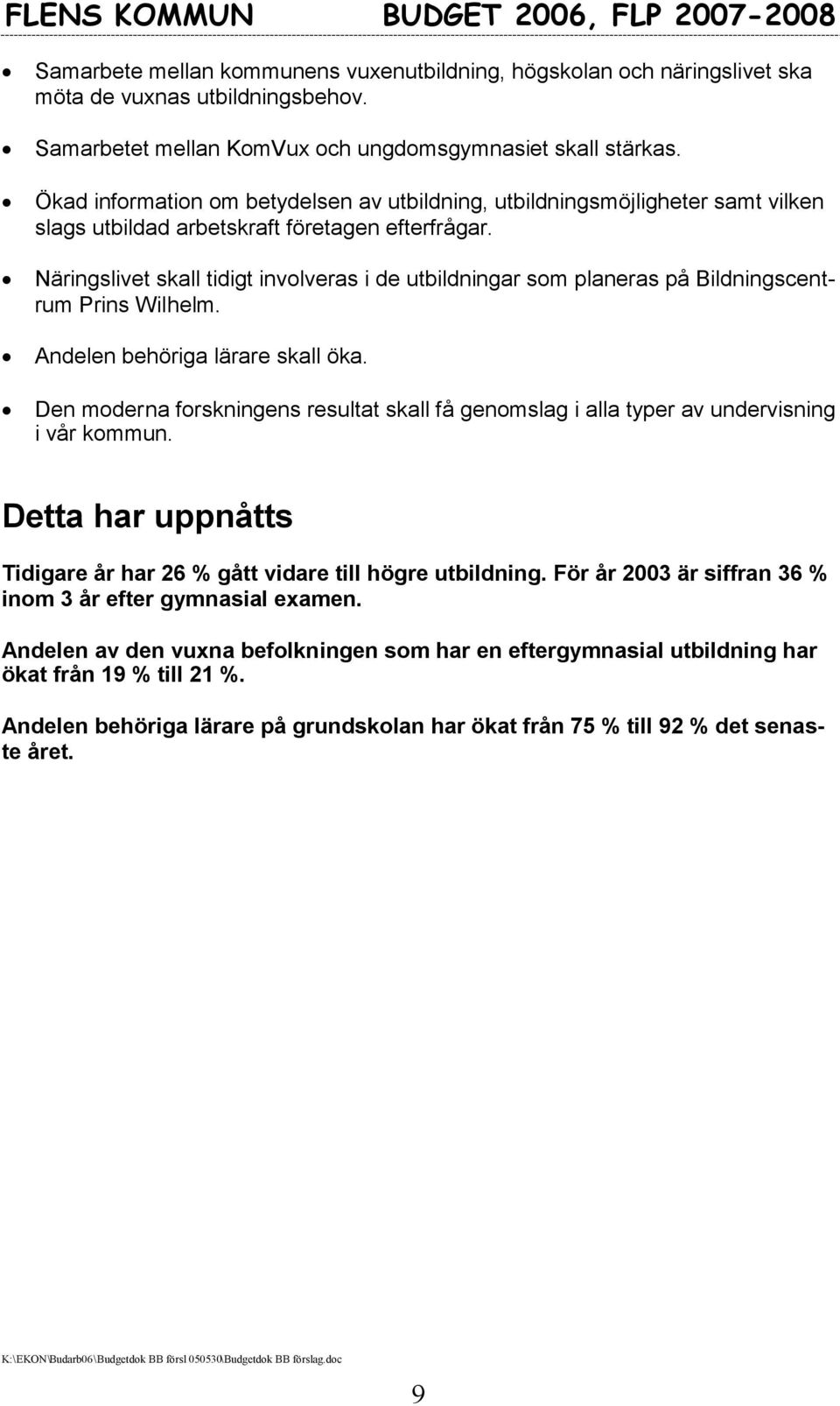 Näringslivet skall tidigt involveras i de utbildningar som planeras på Bildningscentrum Prins Wilhelm. Andelen behöriga lärare skall öka.