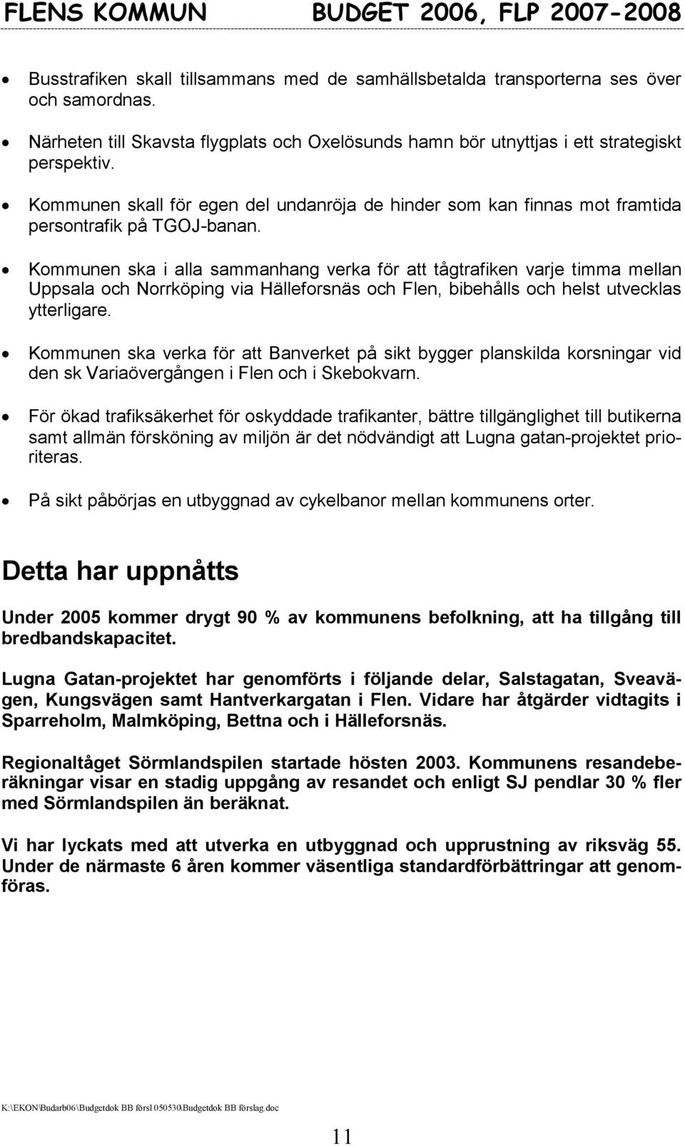 Kommunen ska i alla sammanhang verka för att tågtrafiken varje timma mellan Uppsala och Norrköping via Hälleforsnäs och Flen, bibehålls och helst utvecklas ytterligare.