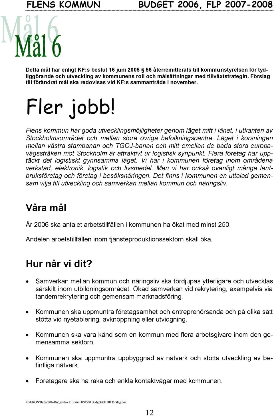 Flens kommun har goda utvecklingsmöjligheter genom läget mitt i länet, i utkanten av Stockholmsområdet och mellan stora övriga befolkningscentra.