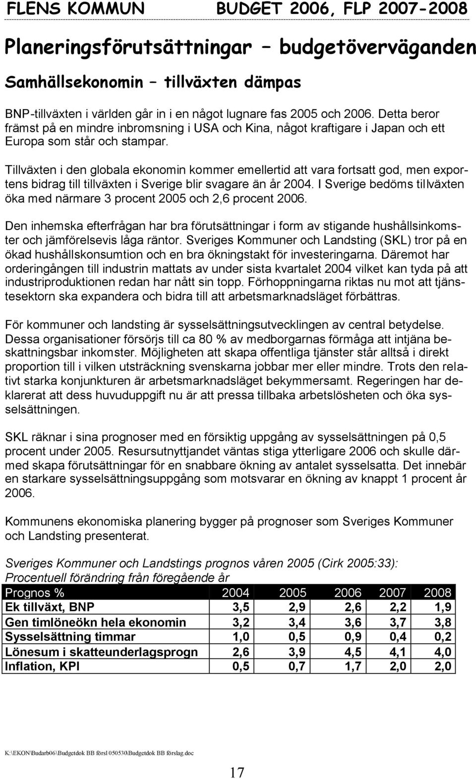 Tillväxten i den globala ekonomin kommer emellertid att vara fortsatt god, men exportens bidrag till tillväxten i Sverige blir svagare än år 2004.