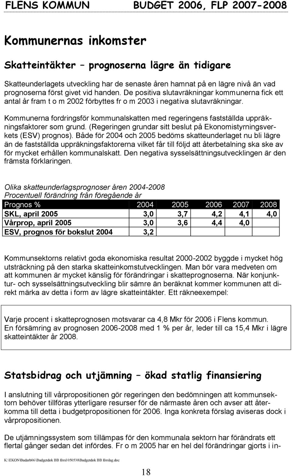 Kommunerna fordringsför kommunalskatten med regeringens fastställda uppräkningsfaktorer som grund. (Regeringen grundar sitt beslut på Ekonomistyrningsverkets (ESV) prognos).