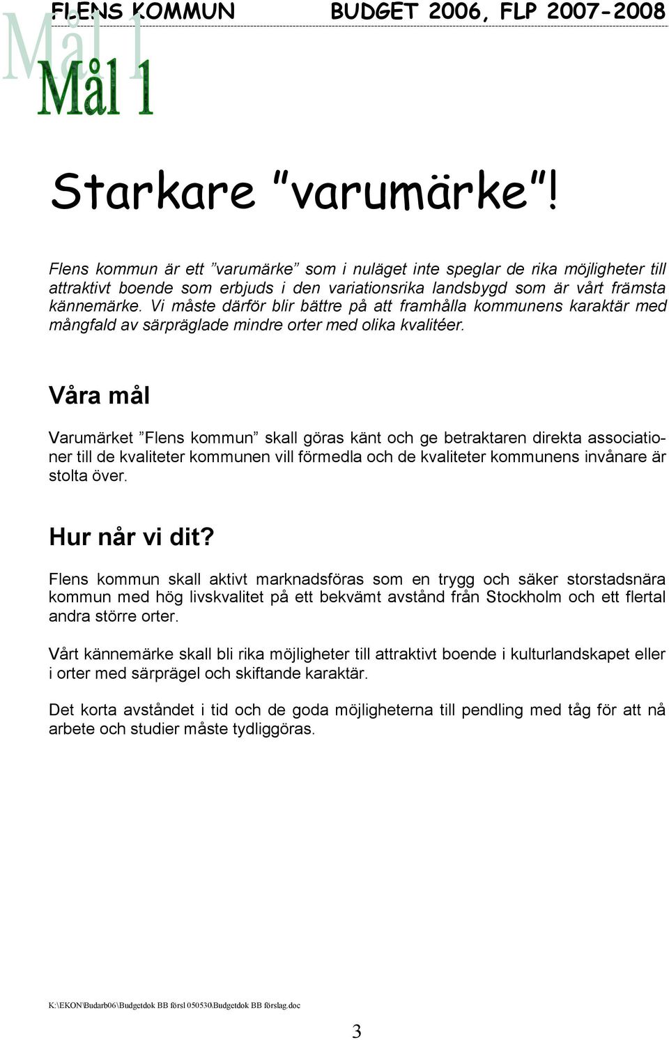 Våra mål Varumärket Flens kommun skall göras känt och ge betraktaren direkta associationer till de kvaliteter kommunen vill förmedla och de kvaliteter kommunens invånare är stolta över.